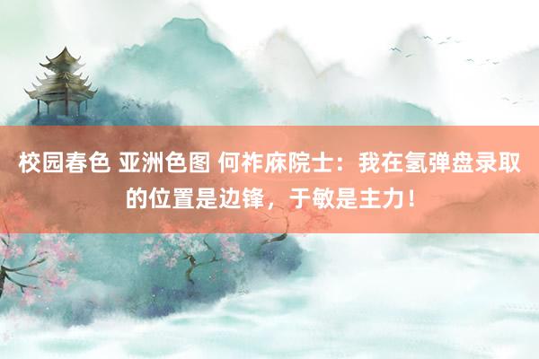 校园春色 亚洲色图 何祚庥院士：我在氢弹盘录取的位置是边锋，于敏是主力！