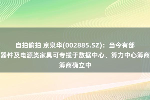 自拍偷拍 京泉华(002885.SZ)：当今有部分磁性器件及电源类家具可专揽于数据中心、算力中心筹商确立中